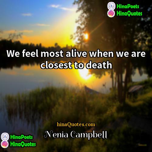 Nenia Campbell Quotes | We feel most alive when we are